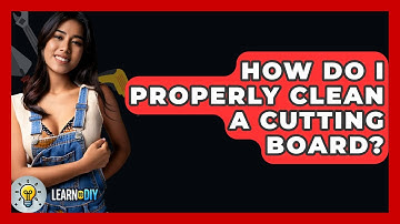 How Do I Properly Clean A Cutting Board? - LearnToDIY360.com