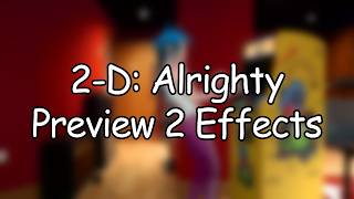 2-D: Alrighty - Preview 2 Effects