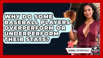 Why Do Some Baseball Players Overperform Or Underperform Their Stats? - Baseball Statistics Vault