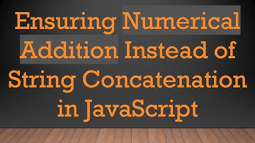 Ensuring Numerical Addition Instead of String Concatenation in JavaScript