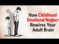 How Childhood Emotional Neglect Rewires Your Adult Brain| MindDecoded