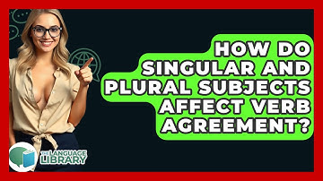 How Do Singular And Plural Subjects Affect Verb Agreement? - The Language Library