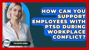 How Can You Support Employees With PTSD During Workplace Conflict? - PTSD Support Channel