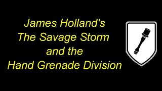 James Holland’s THE SAVAGE STORM and the Hand Grenade Division