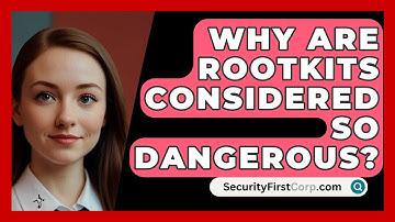 Why Are Rootkits Considered So Dangerous? - SecurityFirstCorp.com