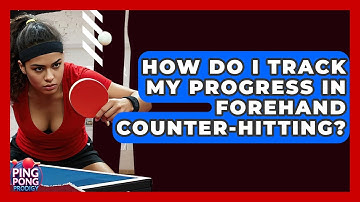 How Do I Track My Progress In Forehand Counter-hitting? - Ping Pong Prodigy