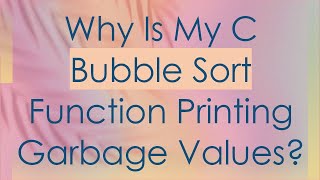Why Is My C Bubble Sort Function Printing Garbage Values
