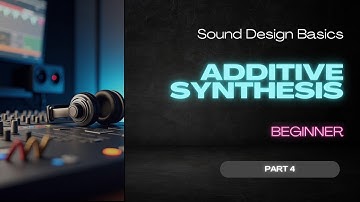 Sound Design for Beginners - Part 4 (Additive Synthesis)
