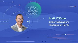 Matt O’Kane | Cyber Education: Progress or Peril?