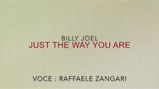 Just the way you are (B. Joel) - voice : Raffaele Zangari
