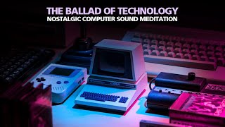 TECHNOLOGY BALLED Nostalgic Computer Sound Meditation