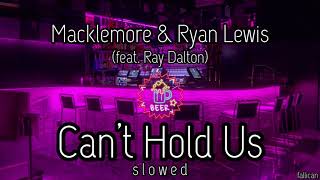 Macklemore & Ryan Lewis - Can’t Hold Us (ft. Ray Dalton) // S L O W E D