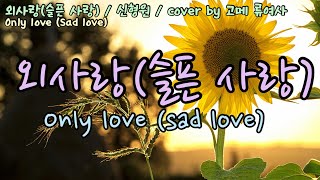 외사랑(슬픈 사랑) / 신형원 / cover by 고메 류여사