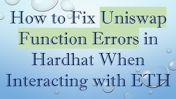 How to Fix Uniswap Function Errors in Hardhat When Interacting with ETH