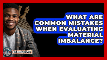 What Are Common Mistakes When Evaluating Material Imbalance? - The Board Game Xpert