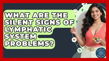 What Are The Silent Signs Of Lymphatic System Problems? - All About the Immune System