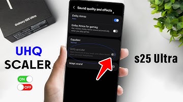 How to Enable/Disable UHQ Scaler Galaxy S25/ S25+/ S25 ultra