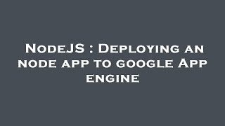 NodeJS : Deploying an node app to google App engine Profile