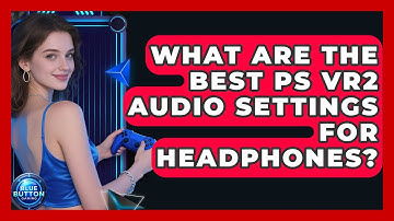 What Are The Best PS VR2 Audio Settings For Headphones? - Blue Button Gaming