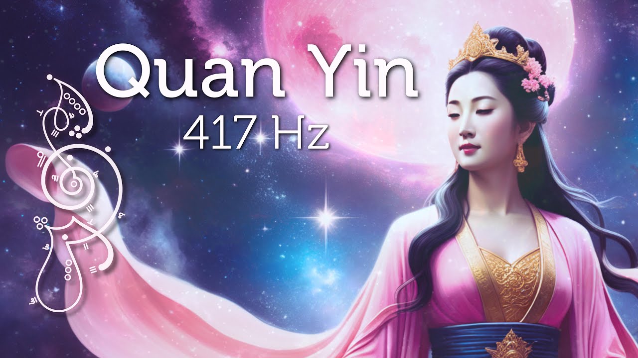 Quan Yin 417 Hz Unconditional Love  Compassion to Heal the Emotional Body Pleiadian Music Lightcode