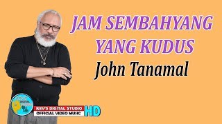 JAM SEMBAHYANG YANG KUDUS - JOHN TANAMAL - KEVS DIGITAL STUDIO (  VIDEO )