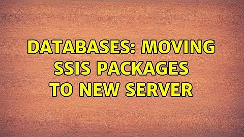 Databases: Moving SSIS Packages to New Server