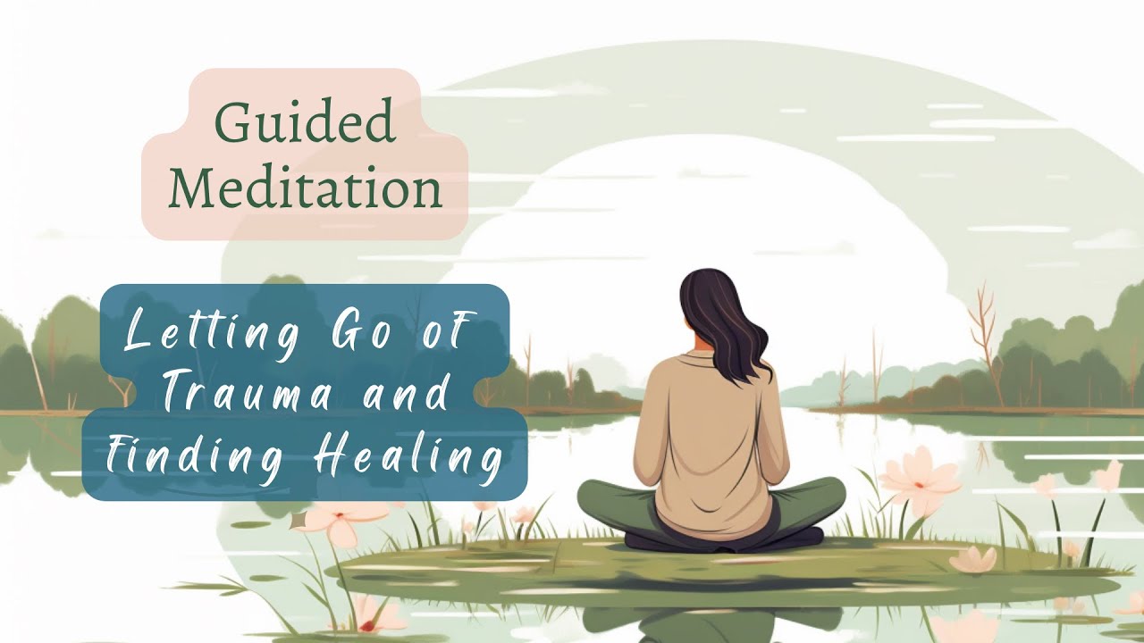 Guided Meditation: Letting Go of Trauma and Finding Healing - YouTube