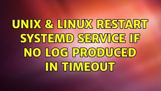 Unix & Linux: Restart systemd service if no log produced in timeout