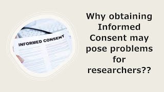 Why obtaining Informed Consent may pose problems for researchers??