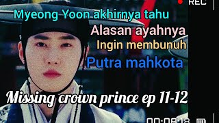 Myeong Yoon akhirnya tahu alasan ayahnya membunuh putra mahkota lmissing crown prince ep 11-12🎀
