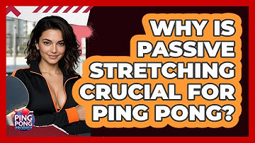 Why Is Passive Stretching Crucial For Ping Pong? - Ping Pong Prodigy