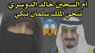 أم السجين خالد الدوسري تنخى الملك سلمان 