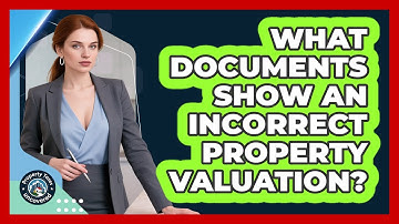 What Documents Show an Incorrect Property Valuation?