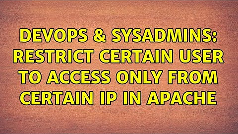 DevOps & SysAdmins: Restrict certain user to access only from certain IP in apache