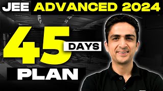 Jee Advanced 2024 - Last 45 days PLAN | All you Need to Know