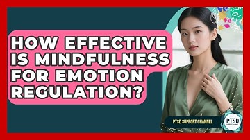 How Effective Is Mindfulness For Emotion Regulation? - PTSD Support Channel