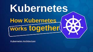 How Kubernetes Works Together (Control Plane)