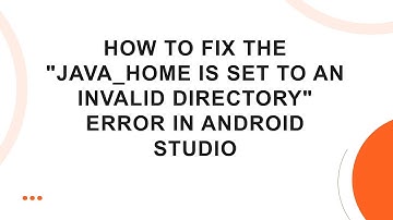 How to Fix the "JAVA_HOME is Set to an Invalid Directory" Error in Android Studio