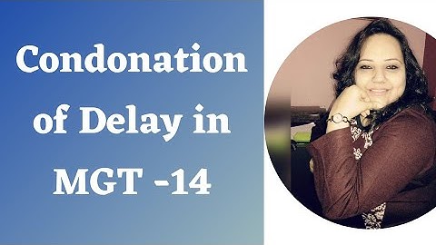 Condonation of Delay in MGT 14