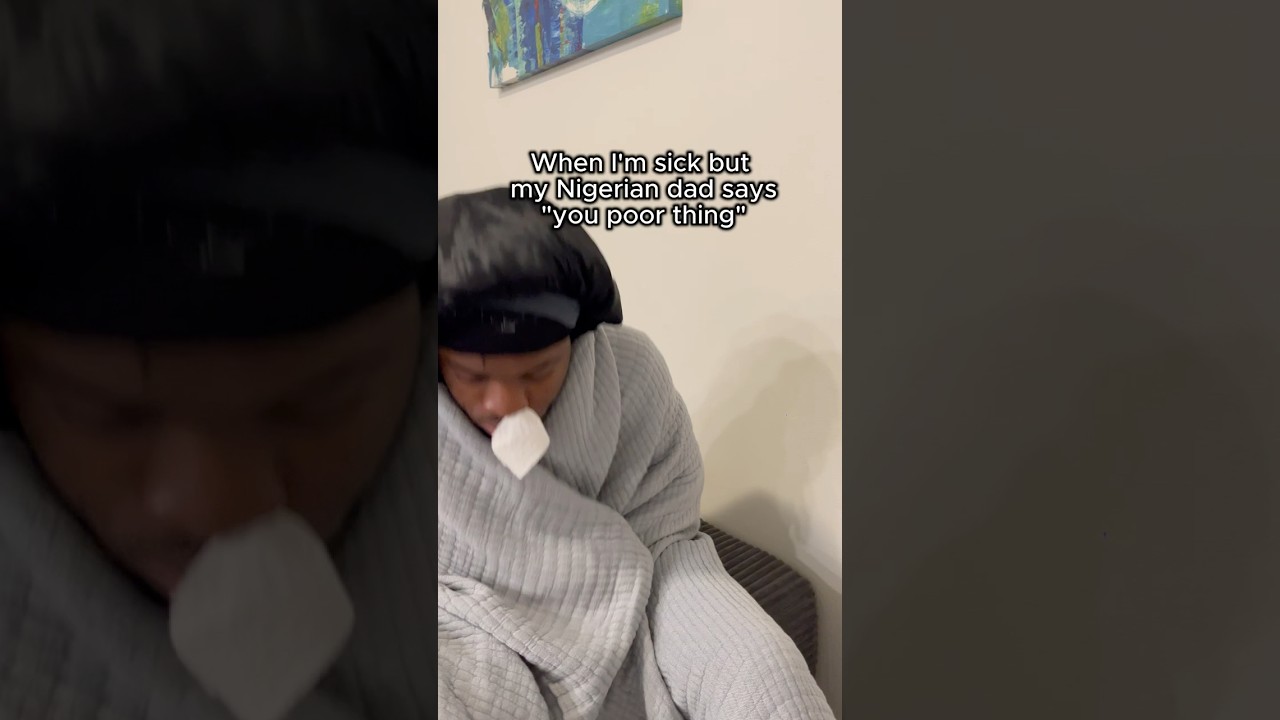 When I'm sick but my Nigerian dad says "You poor thing"