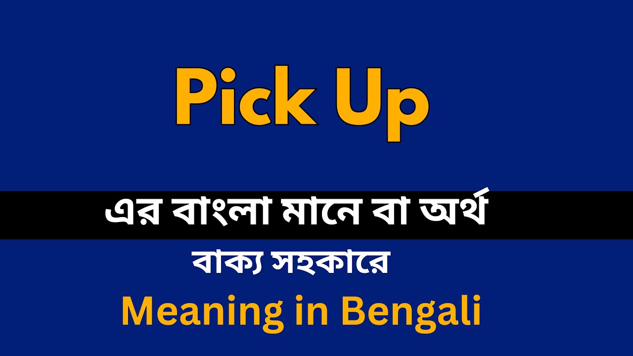 Pick Up Meaning in Bengali /Pick Up শব্দের বাংলা ভাষায় অর্থ অথবা মানে কি