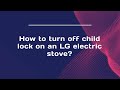 How to turn off child lock on an LG electric stove?