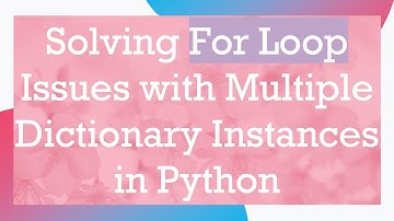Solving For Loop Issues with Multiple Dictionary Instances in Python