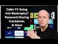 CCT - Cable TV Going into Bankruptcy? Password Sharing Crackdown, & More