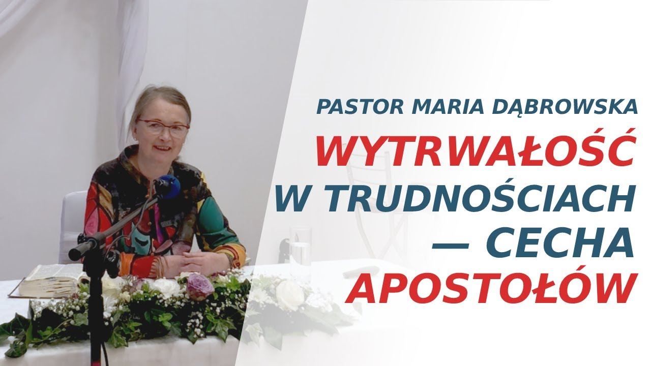 Wytrwałość w trudnościach — cecha apostołów. Pastor Maria Dąbrowska