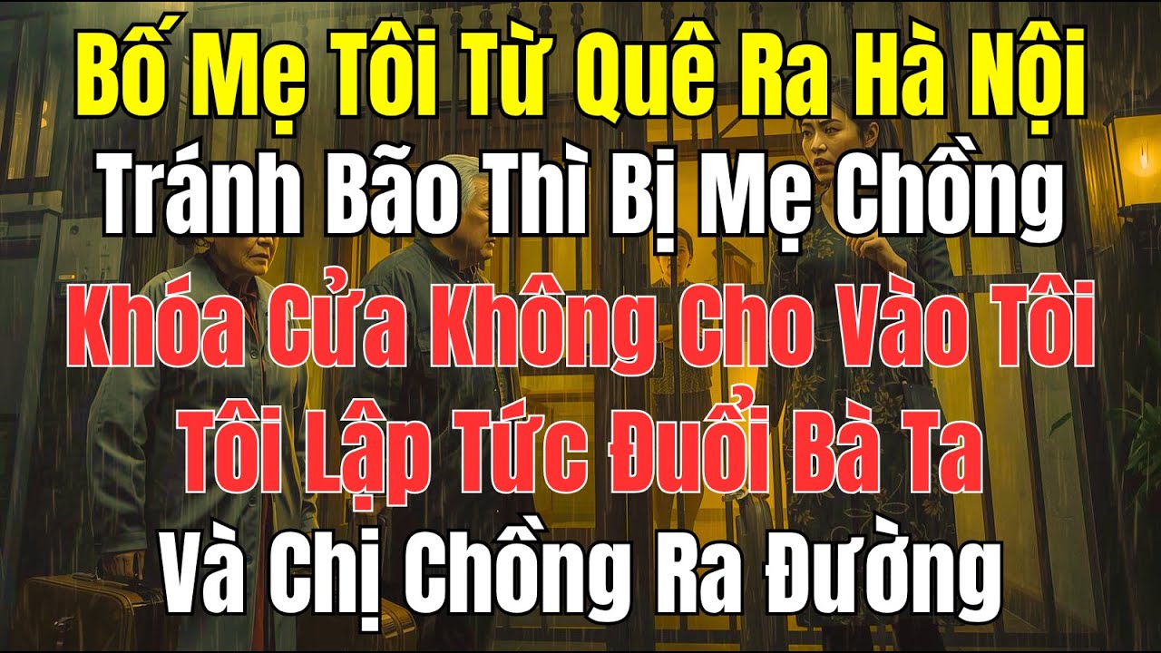 Câu Chuyện Gia Đình: Mẹ Chồng Khóa Cửa Không Cho Bố Mẹ Tôi Vào – Tôi Lập Tức Ra Quyết Định Gây Sốc