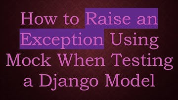 How to Raise an Exception Using Mock When Testing a Django Model