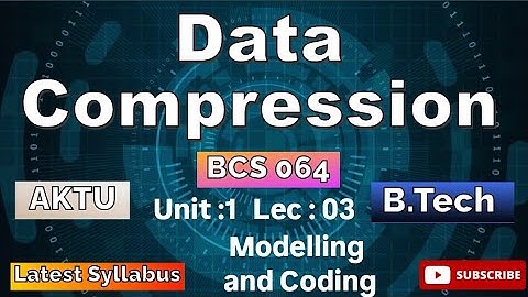 Data Compression Unit : 01 Modelling and Coding (Lec : 03) B.Tech AKTU 3rd Year BCS064