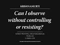 Can I observe without controlling or resisting? | J. Krishnamurti