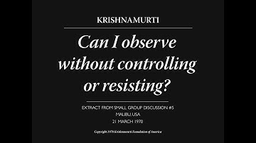 Can I observe without controlling or resisting? | J. Krishnamurti